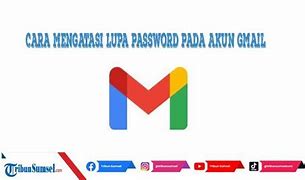 Cara Mengatasi Akun Gmail Lupa Sandi